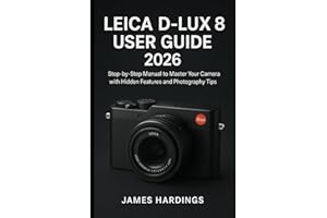 Leica D-Lux 8 User Guide 2026: Step-by-Step Manual to Master Your Camera with Hidden Features and Photography Tips