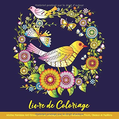 Livre de Coloriage Adultes Mandalas Anti-Stress: Livre de Coloriage pour Adulte: Mandalas de Fleurs, Oiseaux et Papillons Livre de Coloriage Adultes Mandalas Anti-Stress: Livre de Coloriage pour Adulte: Mandalas de Fleurs, Oiseaux et Papillons