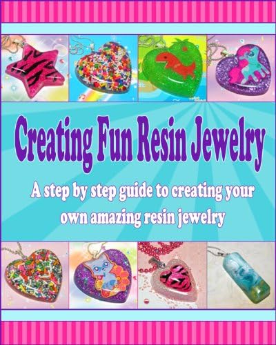 Creating Fun Resin Jewelry - A step by step guide to creating your own amazing resin jewelry