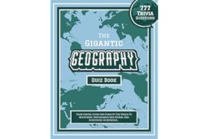 The Gigantic Geography Quiz Book: 777 Trivia Questions - From Capital Cities And Flags Of The World To Mountains, Earthquakes And Oceans, And ... geography books for the whole family)