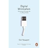 Digital Minimalism: Choosing a Focused Life in a Noisy World
