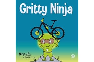 Gritty Ninja: A Children’s Book About Dealing with Frustration and Developing Perseverance: A Children’s Book About Dealing with Frustration and Developing Grit: 12 (Ninja Life Hacks)