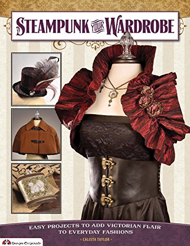 Steampunk Your Wardrobe: Easy Projects to Add Victorian Flair to Everyday Fashions.