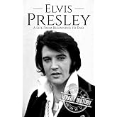 Elvis Presley: A Life from Beginning to End