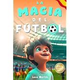 La Magia Del F&uacute;tbol: Un Libro De F&uacute;tbol Para Ni&ntilde;os De 10, 9, 8 y 7 A&ntilde;os, Sobre La Confianza En S&iacute; Mismos, El Trabajo En Equip