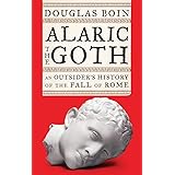 Alaric the Goth: An Outsider's History of the Fall of Rome