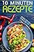 Produktbild 10 Minuten Rezepte: Das Kochbuch der schnellen Küche (30 leckere Rezepte in maximal 10 Minuten) [schnelle Küche mit leckeren Rezepten wie z.B 10 Minuten Rezepte oder Blitzrezepte & 30 Minuten Rezep