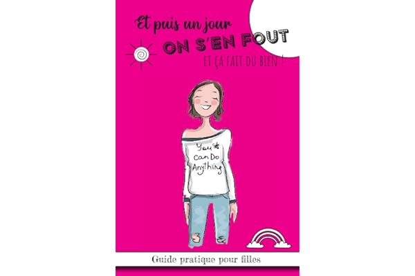 Et puis un jour on s'en fout et ça fait du bien, Guide pratique pour fille: Savoir lâcher prise, prendre confiance, un livre drôle et déculpabilisant pour fille | Cadeaux idéal et rigolo