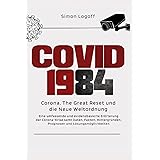 COVID 1984: Corona, The Great Reset und die Neue Weltordnung: Eine umfassende und evidenzbasierte Erörterung der Corona-Krise