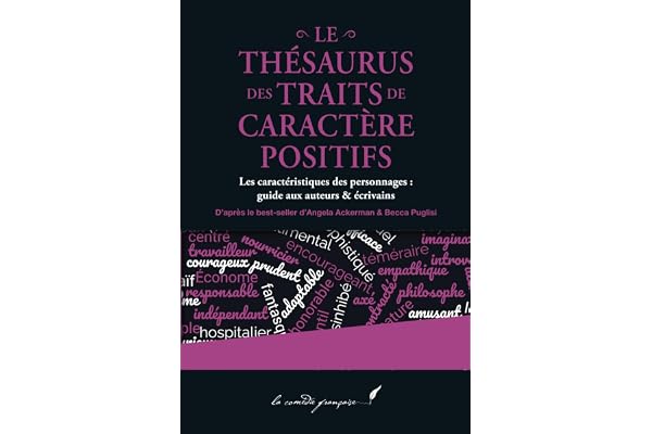 Le thésaurus des traits de caractère positifs: Les caractéristiques des personnages : guide aux auteurs & écrivains | La série d'Angela Ackerman & Becca Puglisi enfin en français !