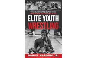 ELITE YOUTH WRESTLING: Your Blueprint to Helping Your Child Win on the Mat—And in Life.