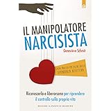 Il manipolatore narcisista. Riconoscerlo e liberarsene per riprendere il controllo sulla propria vita