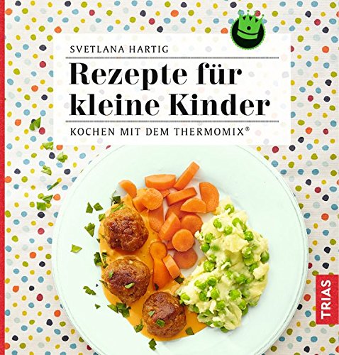 Preisvergleich Produktbild Rezepte für kleine Kinder: Kochen mit dem Thermomix®