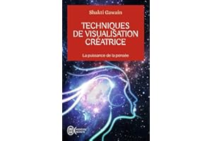 Techniques de visualisation créatrice: Créer sa vie avec la force de l'esprit
