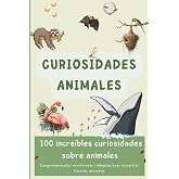 Curiosidades animales: 100 incre&iacute;bles curiosidades sobre animales (Descubriendo el Mundo en 100 p&aacute;ginas)