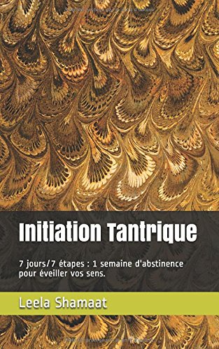 Initiation Tantrique: 7 jours/7 étapes : 1 semaine d'abstinence pour éveiller vos sens. francais Initiation Tantrique: 7 jours/7 étapes : 1 semaine d'abstinence pour éveiller vos sens. francais
