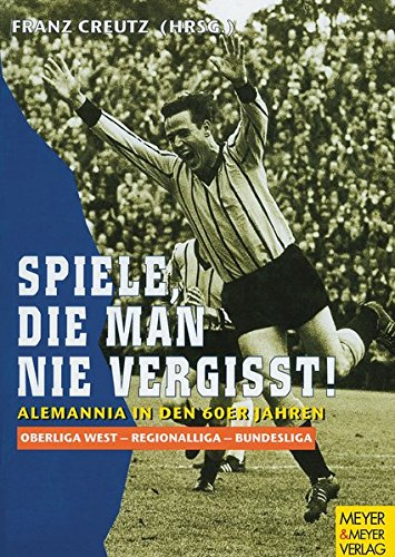 Download Spiele, die man nie vergiÃt. Alemannia in den 60er Jahren