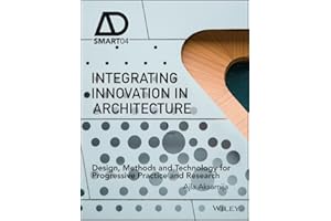 Integrating Innovation in Architecture: Design, Methods and Technology for Progressive Practice and Research (AD Smart, Band 4)