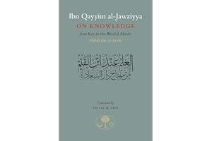 Ibn Qayyim al-Jawziyya on Knowledge: from Key to the Blissful Abode
