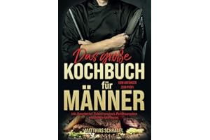 Das große Kochbuch für Männer: Vom Anfänger zum Profi mit 155 bodenständigen und herzhaften Rezepten. Inkl. Ratgeberteil, Zubereitungszeit, Portionsangaben und Schwierigkeitsgrad.