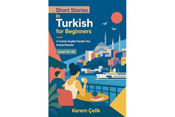 Short Stories in Turkish for Beginners: A Turkish-English Parallel Text Graded Reader Level A1-A2