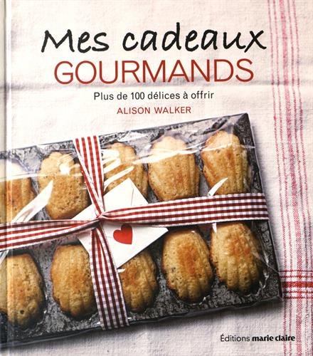 Mes cadeaux gourmands : plus de 100 délices à offrir