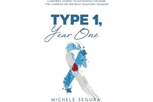 Type 1, Year One: A Mother's Journey To Successfully Decipher Type 1 Diabetes For Her Newly Diagnosed Teenager