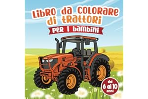 Libro da colorare di trattori: Per i bambini dai 6 ai 10 anni scoprono veicoli agricoli e attrezzature agricole da colorare per scene di ragazze e ragazzi agricoltura per bambini