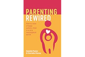 Parenting Rewired: How to Raise a Happy Autistic Child in a Very Neurotypical World