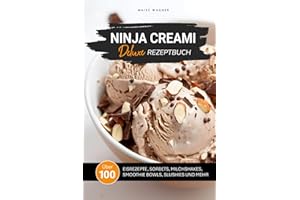 NINJA CREAMI DELUXE REZEPTBUCH: Über 100 leckere und einfache Rezepte für Eis, Sorbets, Smoothie Bowls, Milchshakes, Slushies und mehr (NINJA CREAMI REZEPTBÜCHER)
