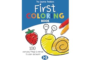 The Creative Toddler’s First Coloring Book Ages 1-3: 100 Everyday Things and Animals to Color and Learn