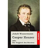 Caspar Hauser oder Die Trägheit des Herzens