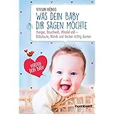 Was dein Baby dir sagen möchte: Hunger, Bauchweh, Windel voll - Babylaute, Mimik und Gesten richtig deuten. Versteh dein Baby
