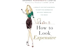 How to Look Expensive: A Beauty Editor's Secrets to Getting Gorgeous without Breaking the Bank