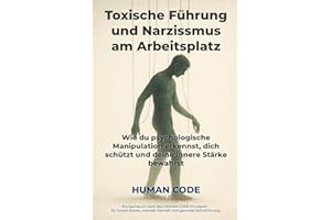 Toxische Führung und Narzissmus am Arbeitsplatz: Wie du psychologische Manipulation erkennst, dich schützt und deine innere Stärke bewahrst