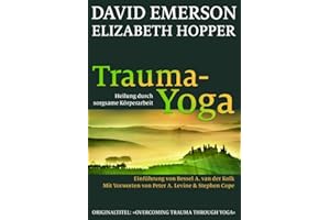 Trauma-Yoga: Heilung durch sorgsame Körperarbeit. Einführung von Bessel van der Kolk: Heilung durch sorgsame Körperarbeit. Therapiebegleitende Übungen ... Cope. Einführung von Bessel A. van der Kolk