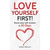 Love Yourself First!: Boost your self-esteem in 30 Days (Change your habits, change your life)