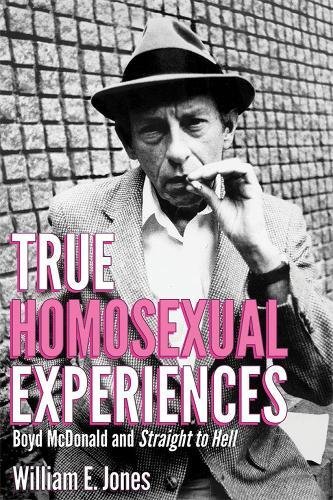 Télécharger True Homosexual Experiences: Boyd McDonald and Straight to Hell PDF