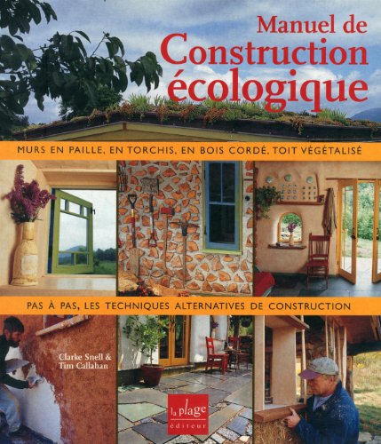 Manuel de construction écologique : Murs en paille, en torchis, en bois cordé, toit végétalisé pas à pas, les techniques alternatives