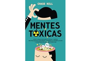Mentes tóxicas: Cómo lidiar con gente tóxica y difícil, neutralizar el narcisismo, superar la manipulación y construir relaciones positivas