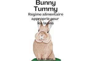 Bunny Tummy - Régime alimentaire approprié pour les lapins: Un guide sur l'alimentation appropriée pour les lapins et sur la manière de réduire vos coûts
