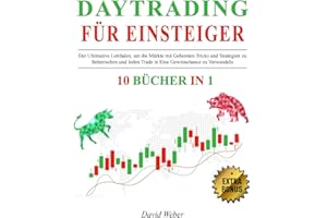 DAYTRADING für EINSTEIGER: 10 BÜCHER IN 1: Der Ultimative Leitfaden, um die Märkte mit Geheimen Tricks und Strategien zu Beherrschen und Jeden Trade in Eine Gewinnchance zu Verwandeln + EXTRA-BONUS