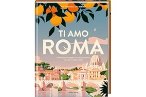 Ti amo Roma: Italienische Rezepte und Geschichten aus der ewigen Stadt