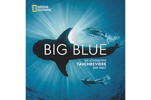 National Geographic: Big Blue. Die ultimative Bucket List der schönsten Tauchreviere der Welt. 100 aufregende Unterwasser-Erlebnisse plus wertvollen ... Reise- und Tauchtipps von Profitauchern.
