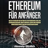 ETHEREUM FÜR ANFÄNGER: Was ist Ethereum? Was du über die Kryptowährung Ether, die Ethereum Blockchain, Smart Contracts, Dapps und Ethereum Mining ... einfach erklärt) by