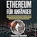 ETHEREUM FÜR ANFÄNGER: Was ist Ethereum? Was du über die Kryptowährung Ether, die Ethereum Blockchain, Smart Contracts, Dapps und Ethereum Mining ... einfach erklärt) by