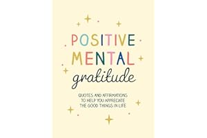 Positive Mental Gratitude: Quotes and Affirmations to Help You Appreciate the Good Things in Life