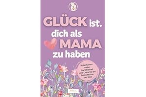 Glück ist, dich als Mama zu haben: Botschaften voller Dankbarkeit und Liebe für die beste Mutter der Welt I Liebevolles Geschenk zum Muttertag, Geburtstag oder einfach so