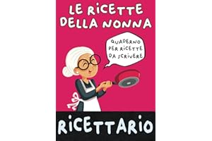 Le RICETTE della Nonna: Quaderno per Ricette (formato A4) con 100 Schede per Creare Il Tuo Ricettario da Scrivere