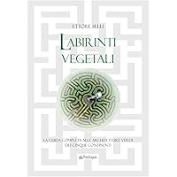 Labirinti vegetali. La guida completa alle architetture verdi dei cinque continenti. Ediz. illustrata